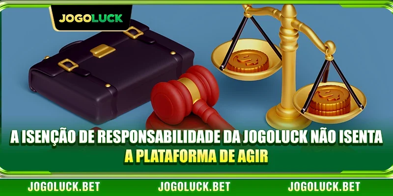 A isenção de responsabilidade da JOGOLUCK não isenta a plataforma de agir