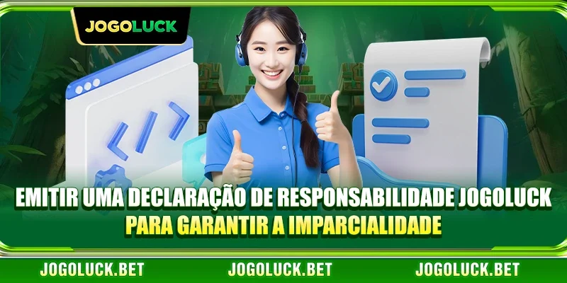Emitir uma Declaração de Responsabilidade JOGOLUCK para garantir a imparcialidade